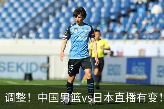 调整！中国男篮vs日本直播有变！CCTV5不直播，晋级面临五重压力